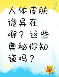 你知道人体皮肤有多诡异吗？这些奥秘快来了解