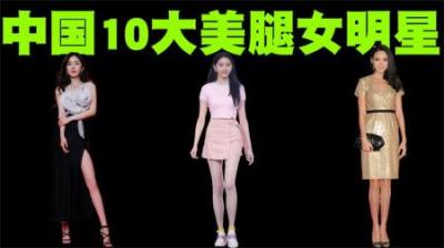 中国10大美腿女神排行榜，她们的腿确实挺好看的！-原创解说文案