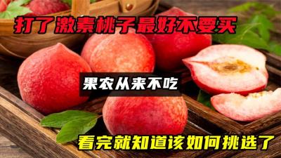 打了激素桃子最好不要买，果农从来不吃，看完就知道该如何挑选了-原创解说文案
