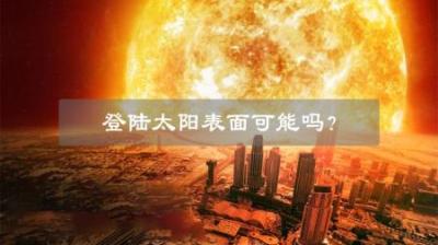 表面温度高达6000°C，人类“登陆”太阳还有多远？-原创解说文案