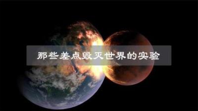 盘点差点毁灭世界的那些实验，任何一种成功，都将威胁地球！-原创解说文案