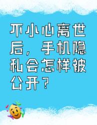 不小心离世后，手机隐私何去何从