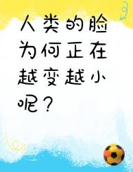 人类脸越变越小的原因你知道吗