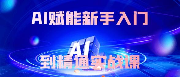 AI赋能新手入门到精通实战课【】