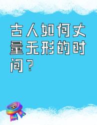 古代时间计量冷知识！一秒穿越千年计时法