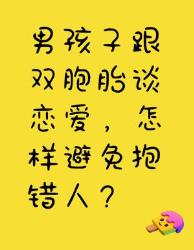 男孩子跟双胞胎谈恋爱，怎样避免抱错人？