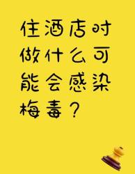 住酒店这些事会感染梅毒？真相在这里