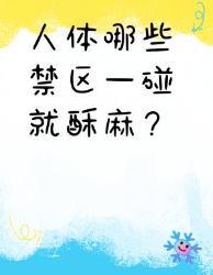 人体五大神秘禁区！一碰就酥麻的真相揭秘