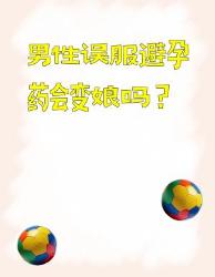 男生误服避孕药真的会变娘？看完惊呆！