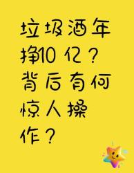 垃圾酒年挣亿？背后惊人操作大揭秘