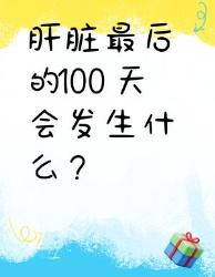肝脏最后的天会发生什么？你必须知道的肝脏知识
