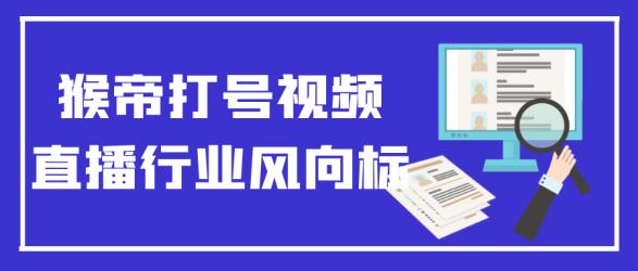 猴帝打号视频直播行业风向标【】