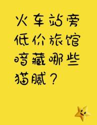 火车站元旅馆黑幕大揭秘！这些套路千万别踩雷