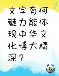 汉字魅力：体现中华文化博大精深