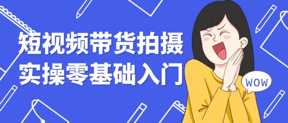 短视频带货拍摄实操零基础入门【】
