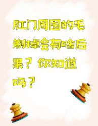 你知道剃掉肛门周围的毛会有什么后果吗