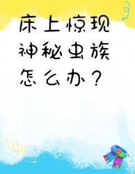 床上惊现神秘虫族连夜整理的除虫求生指南