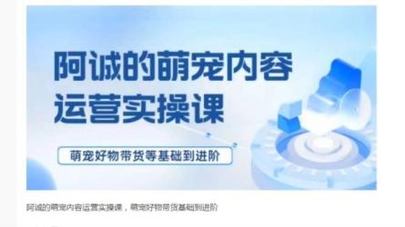 萌宠·短视频运营实战课：萌宠好物带货0基础到进阶-课程-网盘资源分享