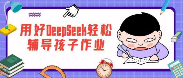 用好DeepSeek轻松辅导孩子作业【】