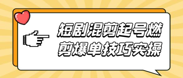 短剧混剪起号燃剪爆单技巧实操【】