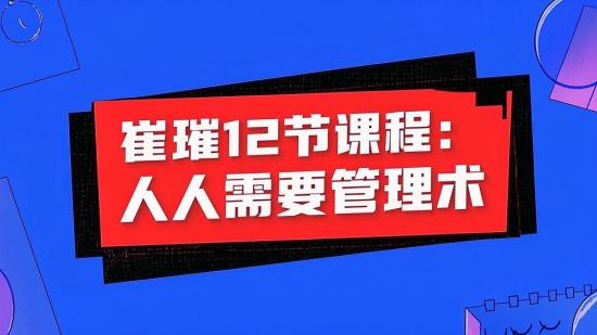 崔璀12节课程：人人需要管理术