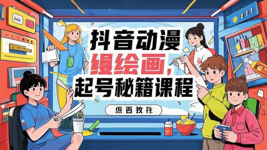 抖音动漫绘画，起号秘籍课程