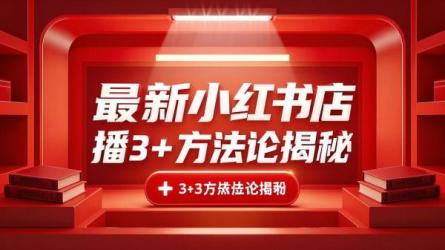 最新小红书店播3+3方法论揭秘