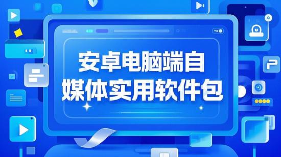 安卓电脑端自媒体实用软件包