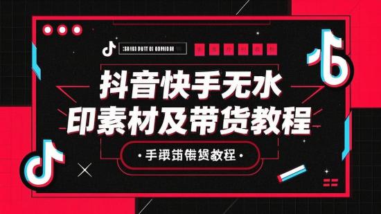 抖音快手无水印素材及带货教程
