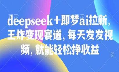 deepseek+即梦ai拉新[文案网原创资源]