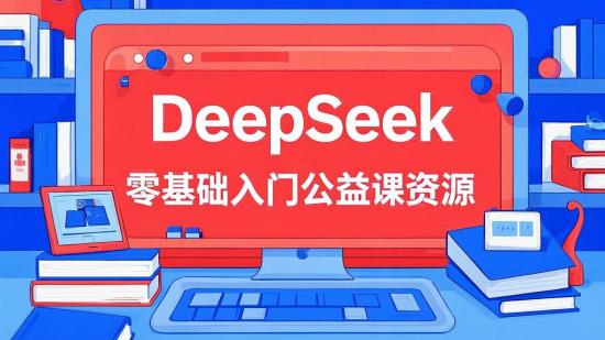 DeepSeek零基础入门公益课资源
