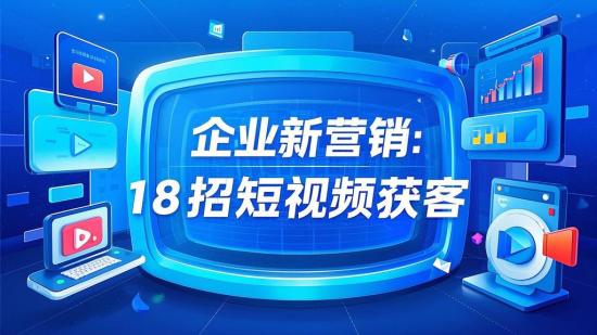 企业新营销：18招短视频获客