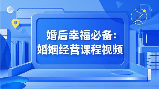 婚后幸福必备：婚姻经营课程视频