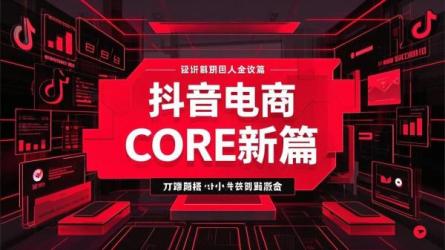 抖音电商CORE新篇