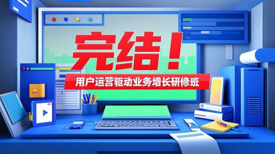 完结！用户运营驱动业务增长研修班