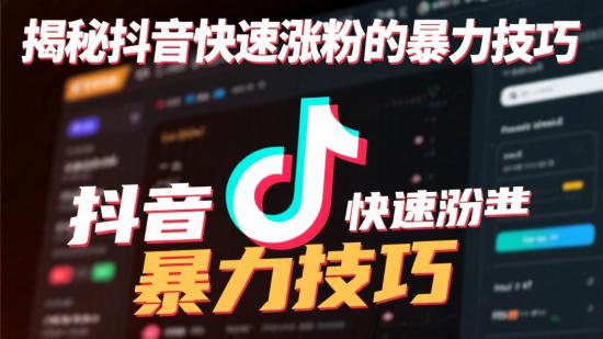 揭秘抖音快速涨粉的暴力技巧