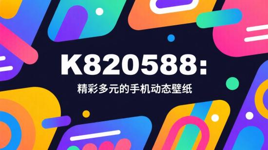 K820588：精彩多元的手机动态壁纸