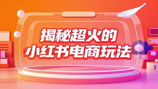 揭秘超火的小红书电商玩法