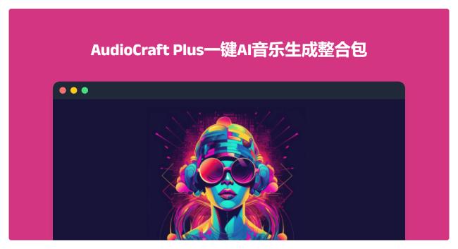 AudioCraft Plus，一键生成神仙音乐！
