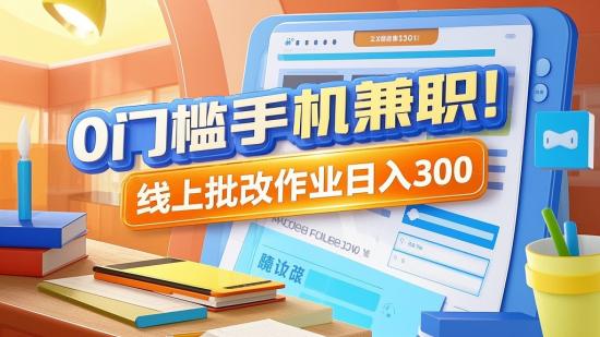 0门槛手机兼职！线上批改作业日入300+