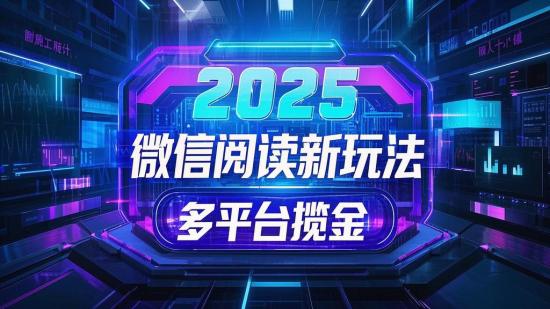 2025微信阅读新玩法，多平台揽金