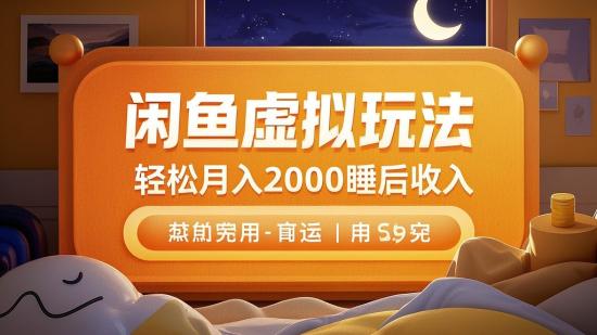 闲鱼虚拟玩法，轻松月入2000+睡后收入