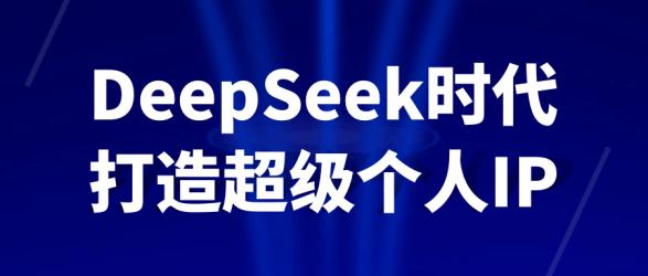 DeepSeek时代打造超级个人IP【】