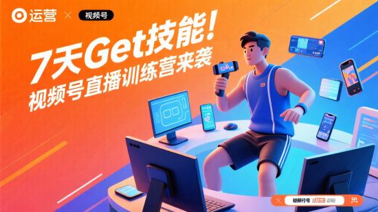 7天Get技能！视频号直播训练营来袭