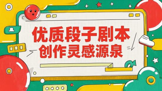 优质段子剧本，创作灵感源泉