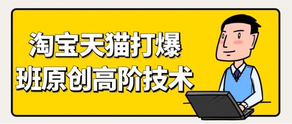 天猫淘宝打爆款原创高阶技术【】