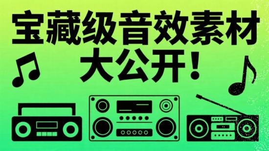 宝藏级音效素材大公开！