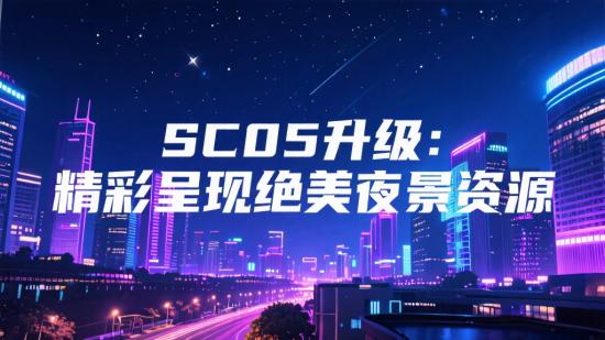SC05 升级:精彩呈现绝美夜景资源