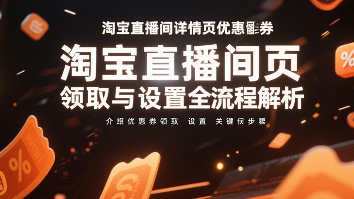 淘宝直播间详情页优惠券领取与设置全流程解析