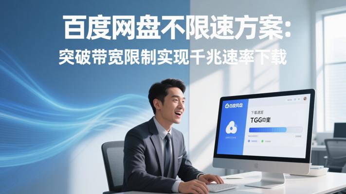 百度网盘不限速方案：突破带宽限制实现千兆速率下载